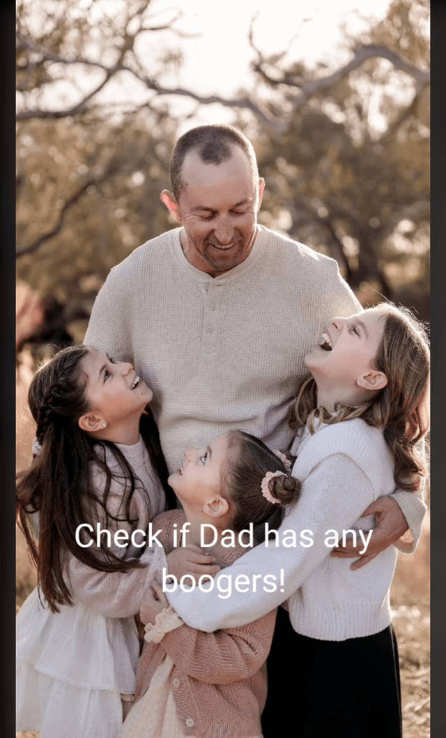 Check if Dad has any boogers!